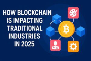 How Blockchain is Impacting Traditional Industries in 2025